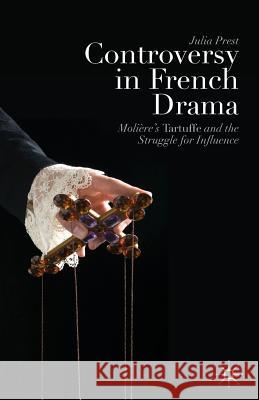 Controversy in French Drama: Molière's Tartuffe and the Struggle for Influence Prest, J. 9781349465941 Palgrave MacMillan