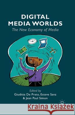 Digital Media Worlds: The New Economy of Media De Prato, Giuditta 9781349465996 Palgrave Macmillan