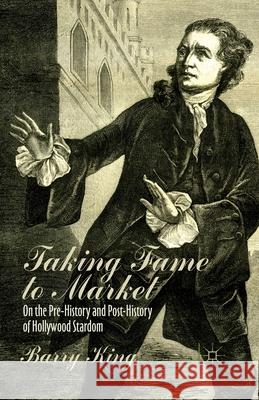 Taking Fame to Market: On the Pre-History and Post-History of Hollywood Stardom King, B. 9781349466016 Palgrave Macmillan