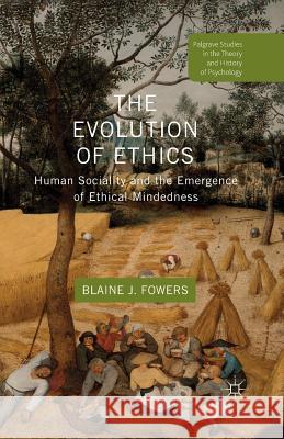 The Evolution of Ethics: Human Sociality and the Emergence of Ethical Mindedness Fowers, B. 9781349466139