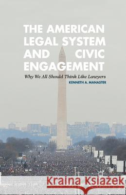 The American Legal System and Civic Engagement: Why We All Should Think Like Lawyers Manaster, Kenneth 9781349466238 Palgrave MacMillan