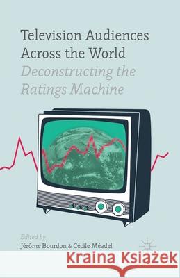 Television Audiences Across the World: Deconstructing the Ratings Machine Bourdon, J. 9781349466337 Palgrave Macmillan