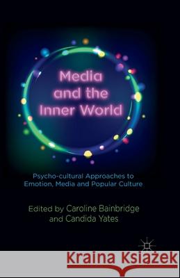 Media and the Inner World: Psycho-Cultural Approaches to Emotion, Media and Popular Culture Bainbridge, C. 9781349466559 Palgrave Macmillan