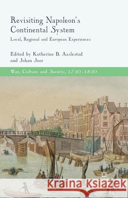Revisiting Napoleon's Continental System: Local, Regional and European Experiences Aaslestad, K. 9781349466573 Palgrave Macmillan