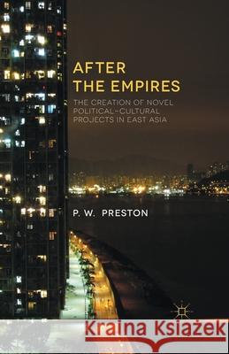 After the Empires: The Creation of Novel Political-Cultural Projects in East Asia Preston, P. 9781349466610 Palgrave Macmillan