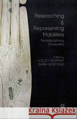 Researching and Representing Mobilities: Transdisciplinary Encounters Murray, L. 9781349467068 Palgrave Macmillan