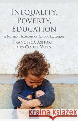 Inequality, Poverty, Education: A Political Economy of School Exclusion Ashurst, F. 9781349467211