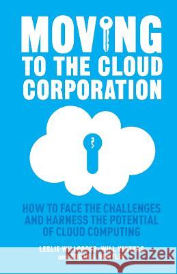 Moving to the Cloud Corporation: How to Face the Challenges and Harness the Potential of Cloud Computing Willcocks, L. 9781349467334
