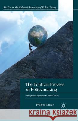 The Political Process of Policymaking: A Pragmatic Approach to Public Policy Zittoun, P. 9781349467440 Palgrave Macmillan