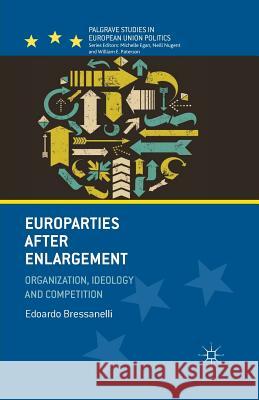 Europarties After Enlargement: Organization, Ideology and Competition Bressanelli, E. 9781349467754 Palgrave Macmillan
