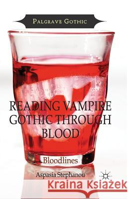 Reading Vampire Gothic Through Blood: Bloodlines Stephanou, Aspasia 9781349467846 Palgrave Macmillan