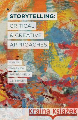 Storytelling: Critical and Creative Approaches J. Shaw P. Kelly L. Semler 9781349468201