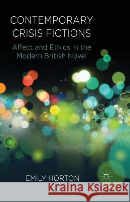 Contemporary Crisis Fictions: Affect and Ethics in the Modern British Novel Horton, E. 9781349468300 Palgrave Macmillan