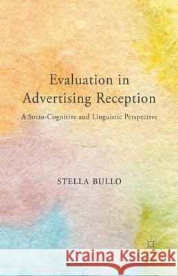 Evaluation in Advertising Reception: A Socio-Cognitive and Linguistic Perspective Bullo, S. 9781349468362 Palgrave Macmillan