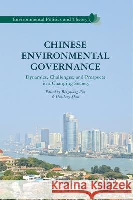 Chinese Environmental Governance: Dynamics, Challenges, and Prospects in a Changing Society Bingqiang Ren Huisheng Shou B. Ren 9781349468539