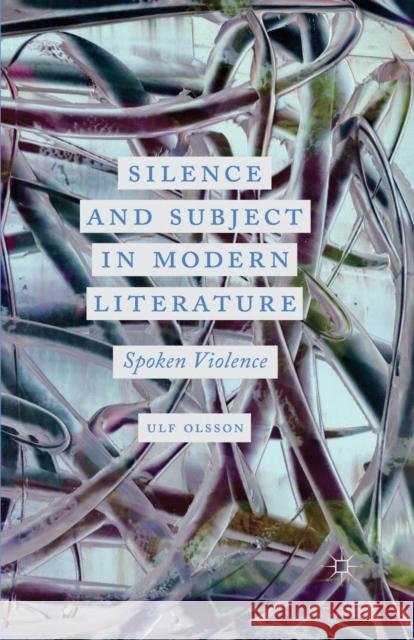 Silence and Subject in Modern Literature: Spoken Violence Olsson, U. 9781349468645 Palgrave Macmillan