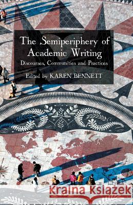 The Semiperiphery of Academic Writing: Discourses, Communities and Practices Bennett, K. 9781349468706 Palgrave Macmillan