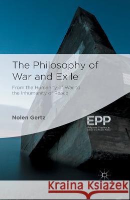The Philosophy of War and Exile: From the Humanity of War to the Inhumanity of Peace Gertz, N. 9781349468720 Palgrave Macmillan