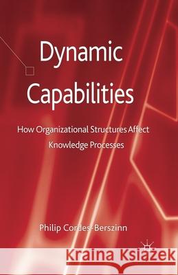 Dynamic Capabilities: How Organisational Structures Affect Knowledge Processes Cordes-Berszinn, Philip 9781349468768 Palgrave Macmillan