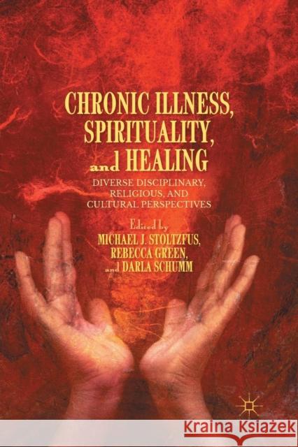 Chronic Illness, Spirituality, and Healing: Diverse Disciplinary, Religious, and Cultural Perspectives Stoltzfus, M. 9781349468805 Palgrave MacMillan