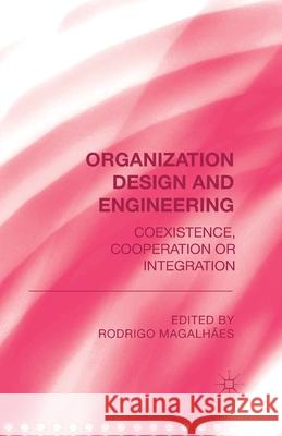 Organization Design and Engineering: Co-Existence, Co-Operation or Integration Magalhães, R. 9781349468898 Palgrave Macmillan