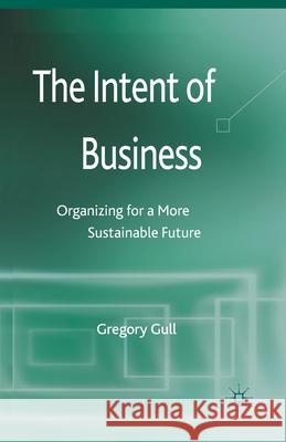The Intent of Business: Organizing for a More Sustainable Future Gull, G. 9781349469086 Palgrave Macmillan