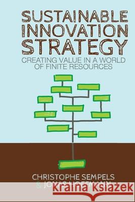 Sustainable Innovation Strategy: Creating Value in a World of Finite Resources Sempels, C. 9781349469321 Palgrave Macmillan