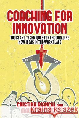 Coaching for Innovation: Tools and Techniques for Encouraging New Ideas in the Workplace Bianchi, Cristina 9781349469628 Palgrave Macmillan