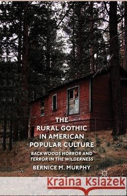 The Rural Gothic in American Popular Culture: Backwoods Horror and Terror in the Wilderness Murphy, B. 9781349469727 Palgrave Macmillan