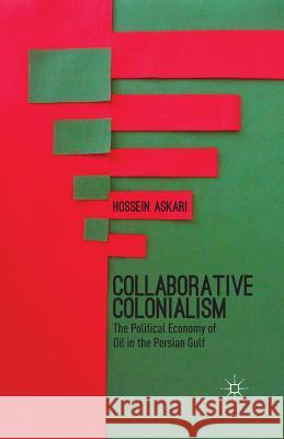 Collaborative Colonialism: The Political Economy of Oil in the Persian Gulf Askari, H. 9781349469741 Palgrave MacMillan