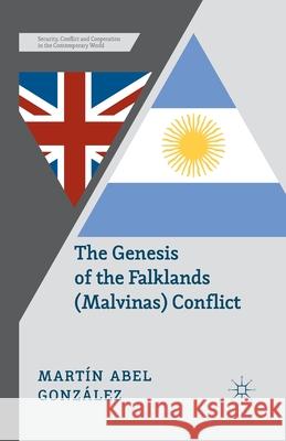 The Genesis of the Falklands (Malvinas) Conflict: Argentina, Britain and the Failed Negotiations of the 1960s González, M. 9781349469949 Palgrave Macmillan