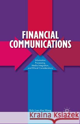 Financial Communications: Information Processing, Media Integration, and Ethical Considerations Wang, S. 9781349470013 Palgrave MacMillan