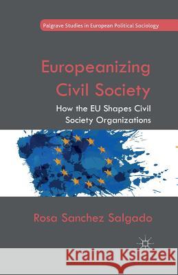 Europeanizing Civil Society: How the Eu Shapes Civil Society Organizations Sanchez Salgado, Rosa 9781349470129 Palgrave Macmillan