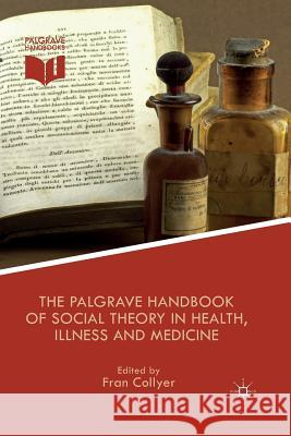 The Palgrave Handbook of Social Theory in Health, Illness and Medicine Fran Collyer   9781349470228