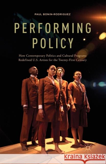 Performing Policy: How Contemporary Politics and Cultural Programs Redefined U.S. Artists for the Twenty-First Century Bonin-Rodriguez, P. 9781349470488 Palgrave Macmillan