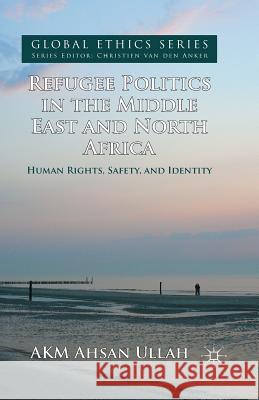 Refugee Politics in the Middle East and North Africa: Human Rights, Safety, and Identity Ullah, A. 9781349470501 Palgrave Macmillan