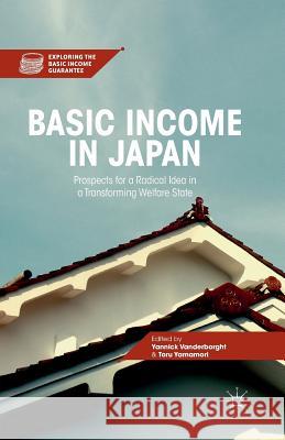 Basic Income in Japan: Prospects for a Radical Idea in a Transforming Welfare State Vanderborght, Y. 9781349470525 Palgrave MacMillan
