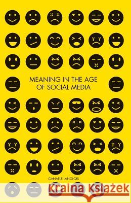 Meaning in the Age of Social Media Ganaele Langlois G. Langlois 9781349470549