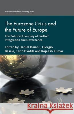 The Eurozone Crisis and the Future of Europe: The Political Economy of Further Integration and Governance Daianu, Daniel 9781349470600 Palgrave Macmillan