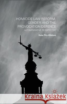 Homicide Law Reform, Gender and the Provocation Defence: A Comparative Perspective Fitz-Gibbon, Kate 9781349470808 Palgrave Macmillan