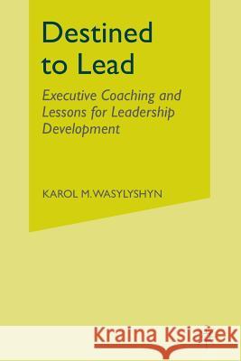 Destined to Lead: Executive Coaching and Lessons for Leadership Development Wasylyshyn, K. 9781349470846 Palgrave MacMillan