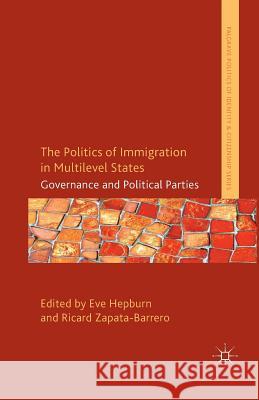 The Politics of Immigration in Multi-Level States: Governance and Political Parties Hepburn, E. 9781349471218 Palgrave Macmillan