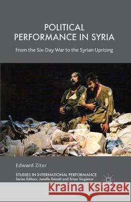 Political Performance in Syria: From the Six-Day War to the Syrian Uprising Ziter, Edward 9781349471416 Palgrave Macmillan