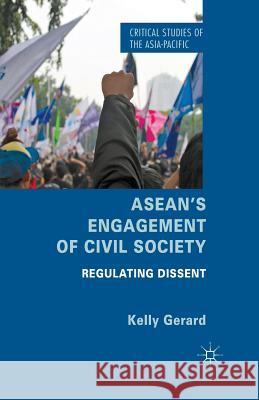 Asean's Engagement of Civil Society: Regulating Dissent Gerard, Kelly 9781349471546 Palgrave Macmillan