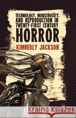 Technology, Monstrosity, and Reproduction in Twenty-First Century Horror Jackson, K. 9781349472208 Palgrave MacMillan