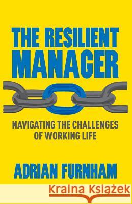 The Resilient Manager: Navigating the Challenges of Working Life Furnham, A. 9781349472222 Palgrave Macmillan