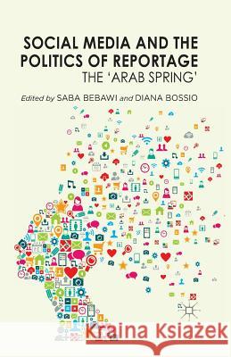 Social Media and the Politics of Reportage: The 'arab Spring' Bebawi, S. 9781349472307 Palgrave Macmillan