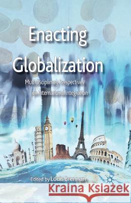 Enacting Globalization: Multidisciplinary Perspectives on International Integration Brennan, L. 9781349472468 Palgrave Macmillan