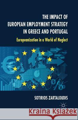 The Impact of European Employment Strategy in Greece and Portugal: Europeanization in a World of Neglect Zartaloudis, S. 9781349472482 Palgrave Macmillan