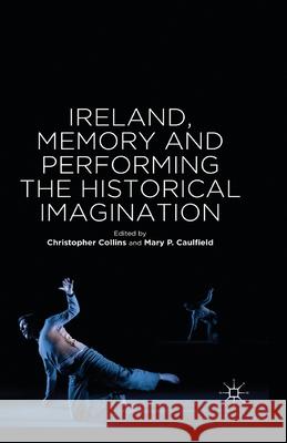 Ireland, Memory and Performing the Historical Imagination C. Collins M. Caulfield  9781349472581 Palgrave Macmillan